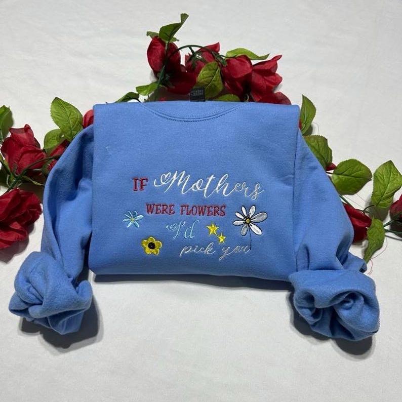 If Mothers Were Flowers I’d Pick You Embroidered Sweatshirt/Hoodie