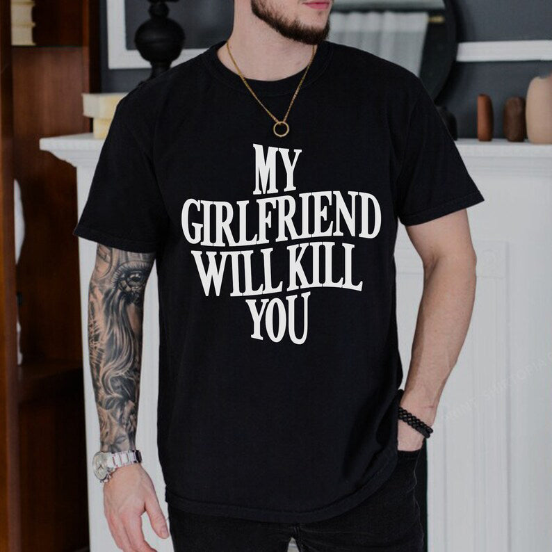 My Girlfriend/Boyfriend Will Kill You Shirt, Girlfriend/Boyfriend Shirt, Funny Gf Shirt