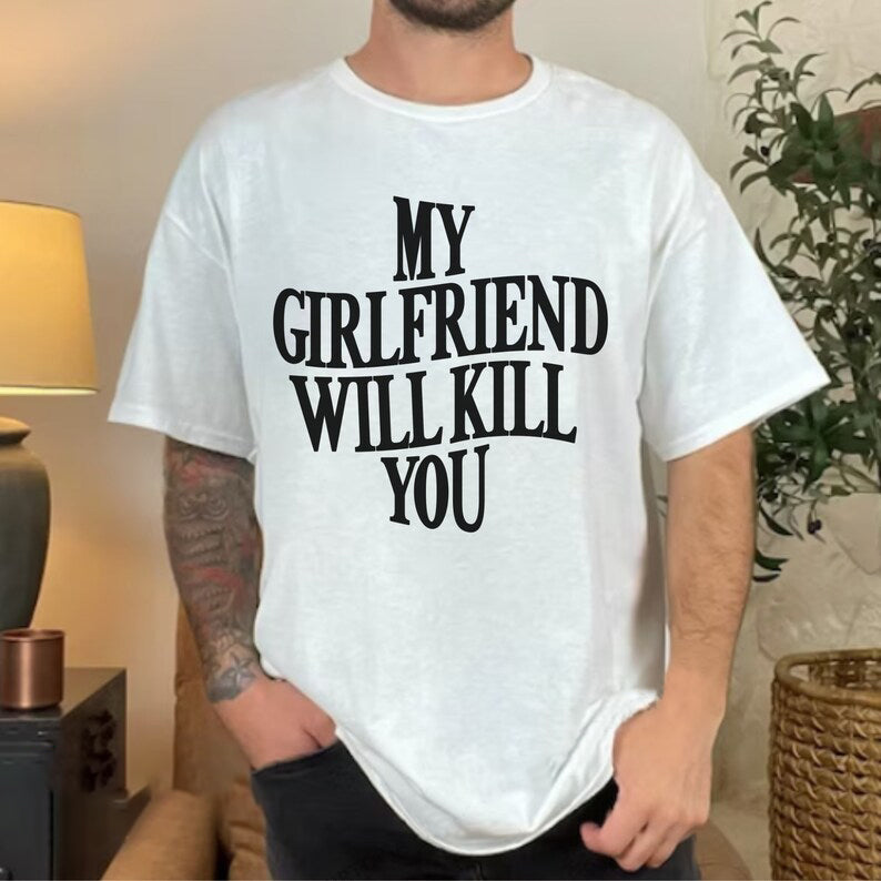 My Girlfriend/Boyfriend Will Kill You Shirt, Girlfriend/Boyfriend Shirt, Funny Gf Shirt