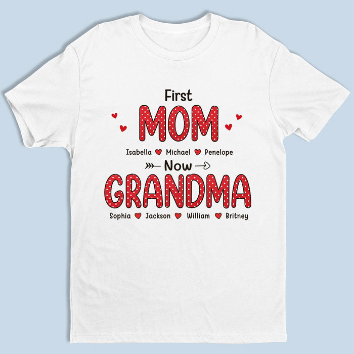 Love, First Mom Now Grandma - Family Personalized Custom Unisex T-shirt, Hoodie, Sweatshirt - Mother's Day, Birthday Gift For Grandma