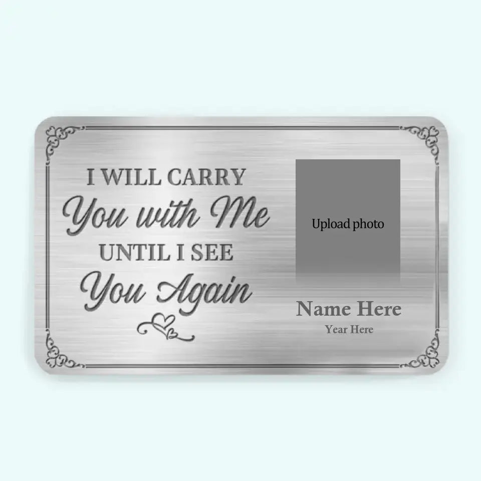 Custom Photo I'll Carry You With Me Until I See You Again - Memorial Personalized Custom Aluminum Wallet Card - Sympathy Gift For Family Members